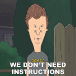 we-don't-need-instructions-butt-head-4078664420.gif we-don't-need-instructions-butt-head-4078664420.gif