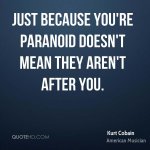 kurt-cobain-quote-just-because-youre-paranoid-doesnt-mean-they-arent.jpg