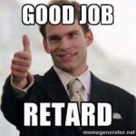 good job retard.jpg
