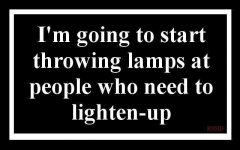 im-going-to-start-throwing-lamps-at-people-who-need-to-lighten-up.jpg
